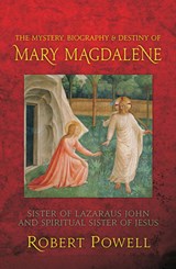 The Mystery, Biography and Destiny of Mary Magdalene